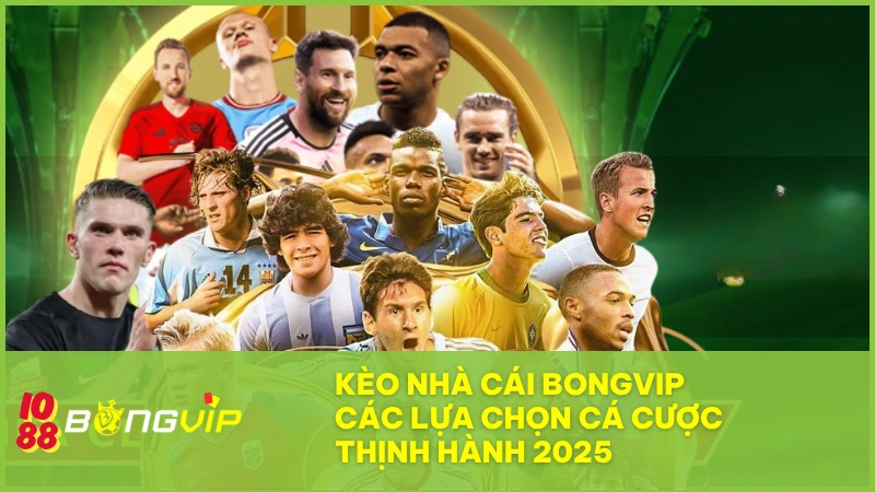 Cháy cùng Kèo nhà cái BONGVIP – Sân chơi đỉnh cho dân cá cược